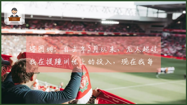 塔图姆：自去年5月以来，无人超过我在提踵训练上的投入，现在我每隔一天进行一次训练